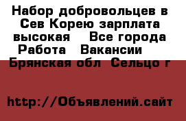 Набор добровольцев в Сев.Корею.зарплата высокая. - Все города Работа » Вакансии   . Брянская обл.,Сельцо г.